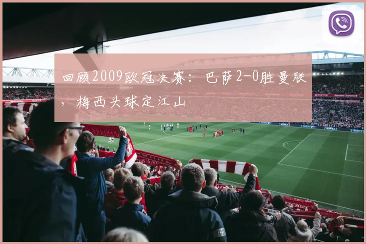 回顾2009欧冠决赛：巴萨2-0胜曼联，梅西头球定江山